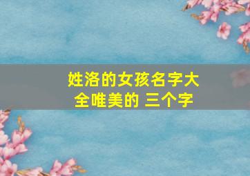 姓洛的女孩名字大全唯美的 三个字